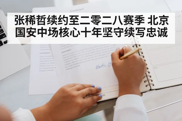 张稀哲续约至二零二八赛季 北京国安中场核心十年坚守续写忠诚